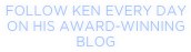 FOLLOW KEN EVERY DAY ON HIS AWARD-WINNING BLOG